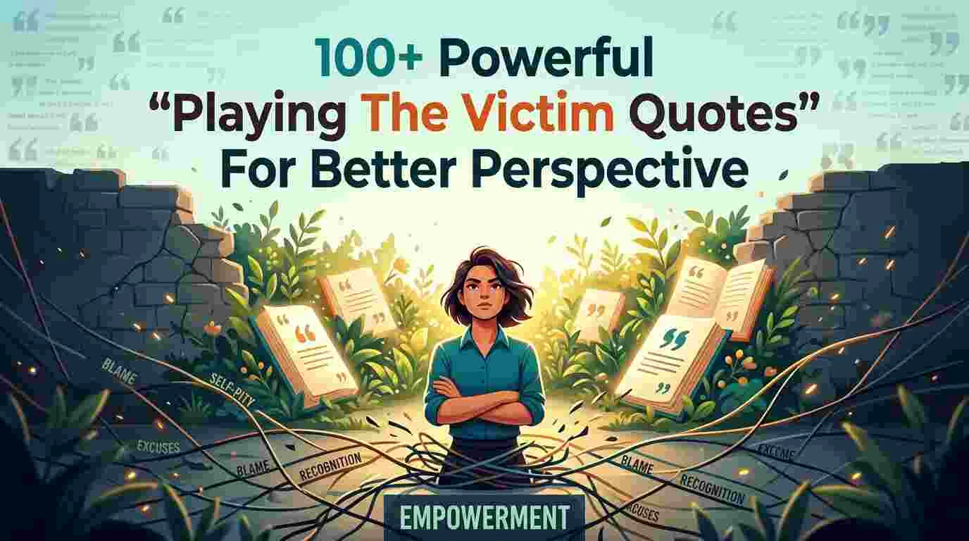 100+ Powerful "Playing The Victim Quotes" For Better Perspective